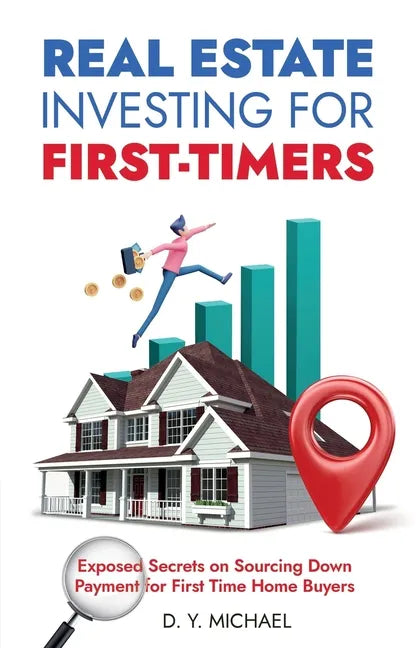 Real Estate Investing for First-Timers: Exposed Secrets on Sourcing Down Payment for First Time Home Buyers - Paperback