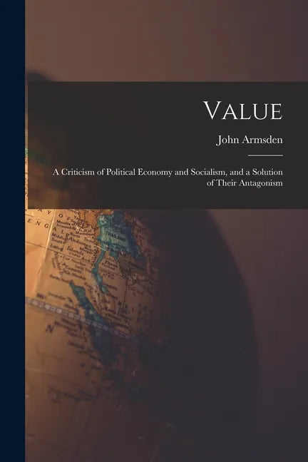 Value; a Criticism of Political Economy and Socialism, and a Solution of Their Antagonism - Paperback