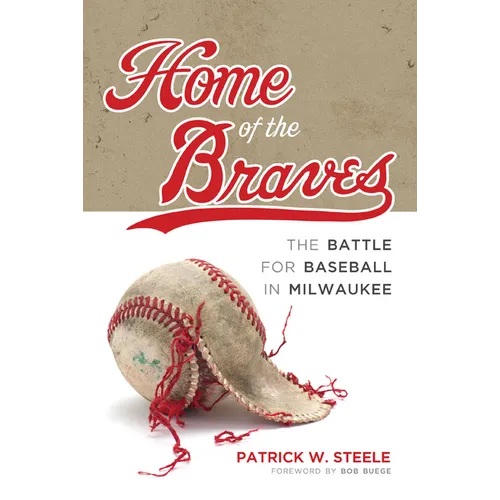 Home of the Braves: The Battle for Baseball in Milwaukee - Paperback