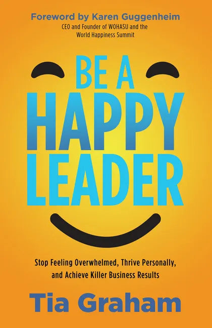 Be a Happy Leader: Stop Feeling Overwhelmed, Thrive Personally, and Achieve Killer Business Results - Paperback