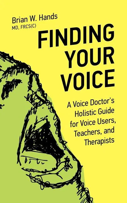 Finding Your Voice: A Voice Doctor's Holistic Guide for Voice Users, Teachers, and Therapists - Paperback