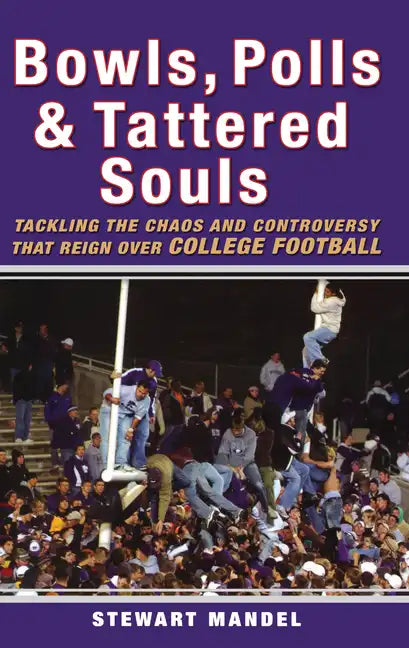 Bowls, Polls & Tattered Souls: Tackling the Chaos and Controversy That Reign Over College Football - Paperback
