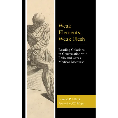 Weak Elements, Weak Flesh: Reading Galatians in Conversation with Philo and Greek Medical Discourse - Hardcover