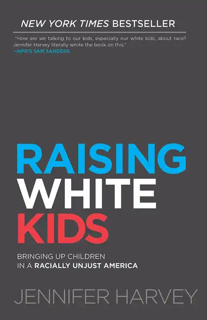 Raising White Kids: Bringing Up Children in a Racially Unjust America - Paperback