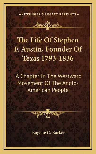 The Life of Stephen F. Austin, Founder of Texas 1793-1836: A Chapter in the Westward Movement of the Anglo-American People - Hardcover