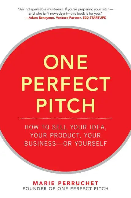 One Perfect Pitch: How to Sell Your Idea, Your Product, Your Business -Or Yourself - Hardcover