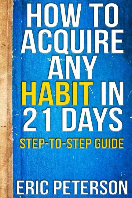 How To Acquire Any Habit In 21 Days: Step-to-Step Guide - Paperback