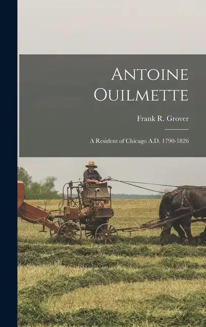 Antoine Ouilmette: A Resident of Chicago A.D. 1790-1826 - Hardcover