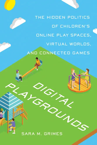 Digital Playgrounds: The Hidden Politics of Children's Online Play Spaces, Virtual Worlds, and Connected Games - Paperback