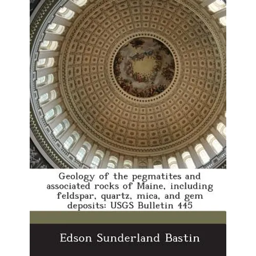 Geology of the pegmatites and associated rocks of Maine, including feldspar, quartz, mica, and gem deposits: USGS Bulletin 445 - Paperback