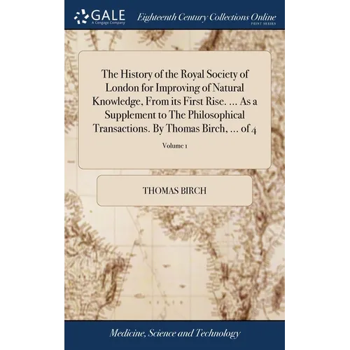 The History of the Royal Society of London for Improving of Natural Knowledge, From its First Rise. ... As a Supplement to The Philosophical Transacti - Hardcover
