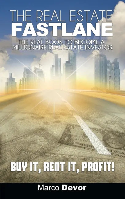 The Real Estate Fastlane: The Real Book to Become a Millionaire Real Estate Investor. Buy It, Rent It, Profit! - Hardcover