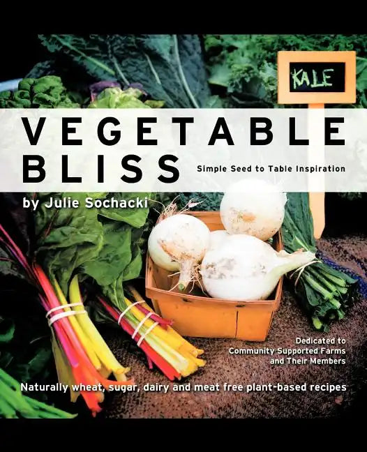 Vegetable Bliss: Simple Seed-To-Table Inspiration - Paperback