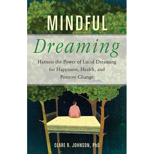 Mindful Dreaming: Harness the Power of Lucid Dreaming for Happiness, Health, and Positive Change - Paperback