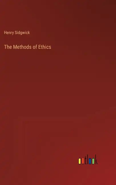 The Methods of Ethics - Hardcover