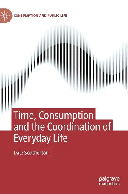 Time, Consumption and the Coordination of Everyday Life - Hardcover