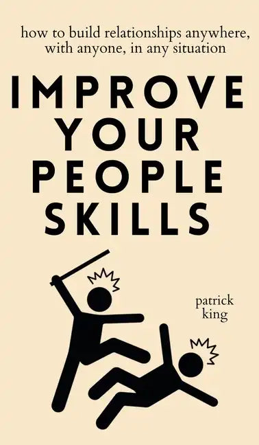 Improve Your People Skills: How to Build Relationships Anywhere, with Anyone, in Any Situation - Hardcover
