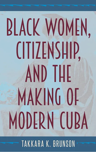 Black Women, Citizenship, and the Making of Modern Cuba - Hardcover