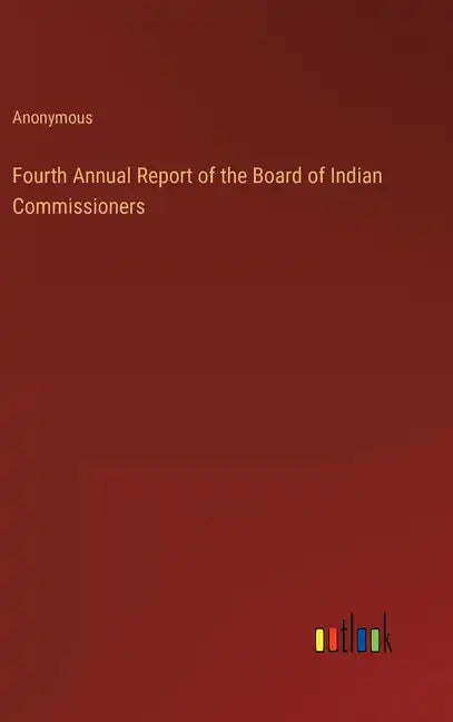 Fourth Annual Report of the Board of Indian Commissioners - Hardcover