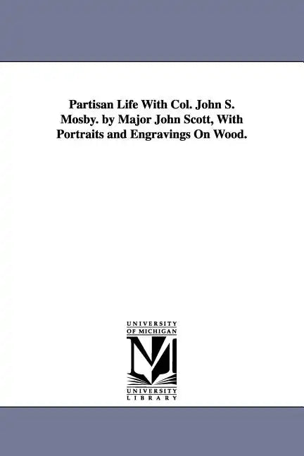 Partisan Life With Col. John S. Mosby. by Major John Scott, With Portraits and Engravings On Wood. - Paperback