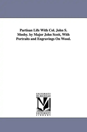 Partisan Life With Col. John S. Mosby. by Major John Scott, With Portraits and Engravings On Wood. - Paperback