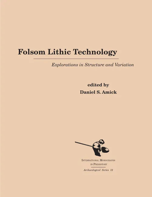 Folsom Lithic Technology: Explorations in Structure and Variation - Paperback