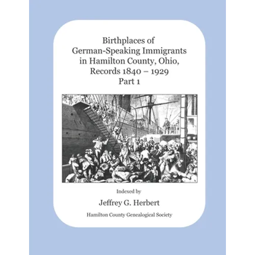 Birthplaces of German-Speaking Immigrants in Hamilton County, Ohio, Records 1840 - 1929: Part 1 - Paperback