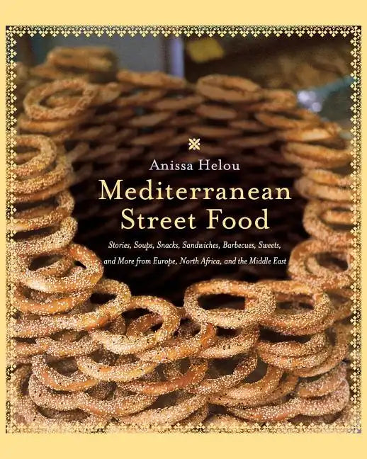 Mediterranean Street Food: Stories, Soups, Snacks, Sandwiches, Barbecues, Sweets, and More from Europe, North Africa, and the Middle East - Paperback