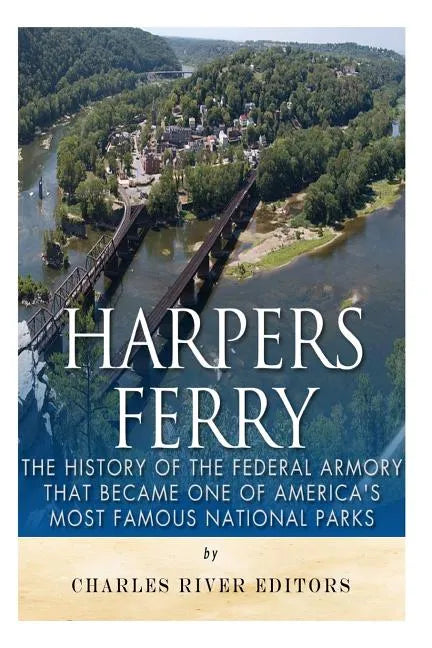 Harpers Ferry: The History of the Federal Armory that Became One of America's Most Famous National Parks - Paperback