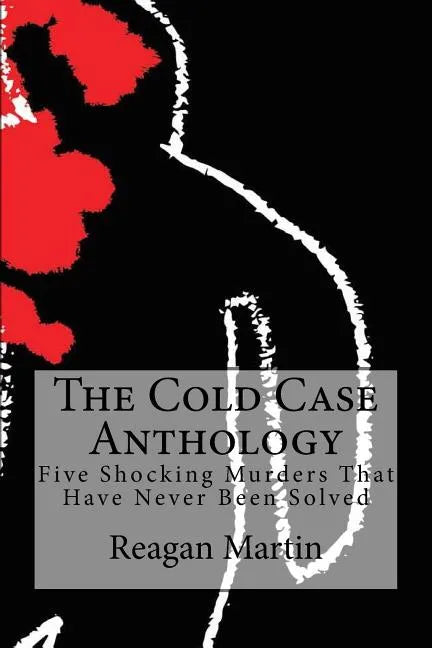 The Cold Case Anthology: Five Shocking Murders That Have Never Been Solved - Paperback