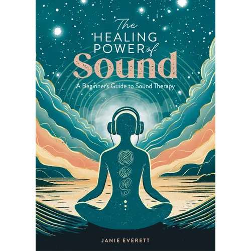 The Healing Power of Sound: A Beginner's Guide to Sound Therapy - Paperback