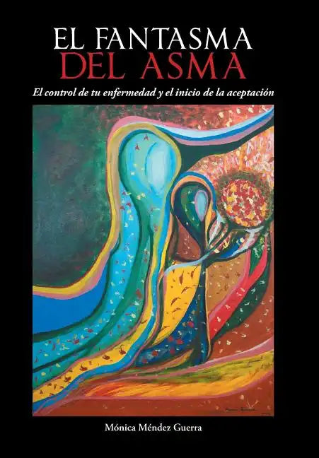 El Fantasma del Asma: El Control de Tu Enfermedad y El Inicio de La Aceptacion - Hardcover