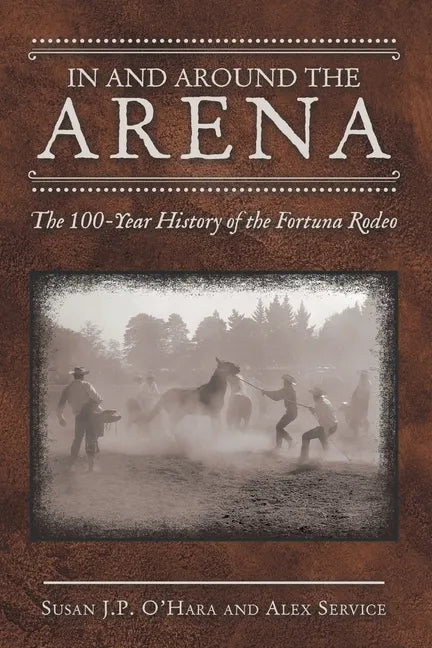 In and Around the Arena: The 100-Year History of the Fortuna Rodeo - Paperback