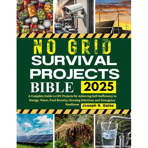 No Grid Survival Projects Bible: A Complete Guide to DIY Projects for Achieving Self-Sufficiency in Energy, Water, Food Security, Housing Solutions, a - Paperback