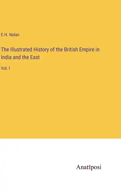 The Illustrated History of the British Empire in India and the East: Vol. I - Hardcover