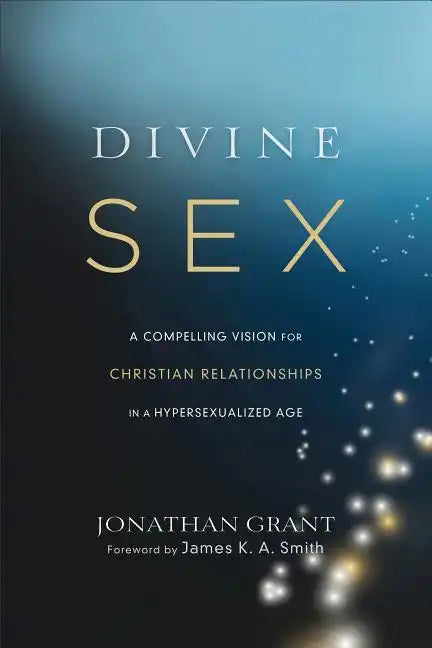 Divine Sex: A Compelling Vision for Christian Relationships in a Hypersexualized Age - Paperback