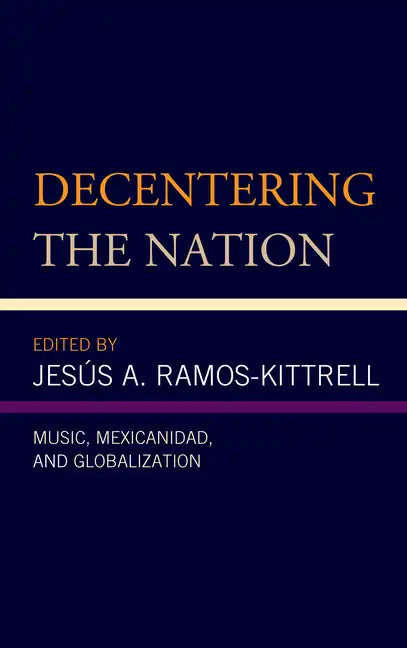Decentering the Nation: Music, Mexicanidad, and Globalization - Paperback