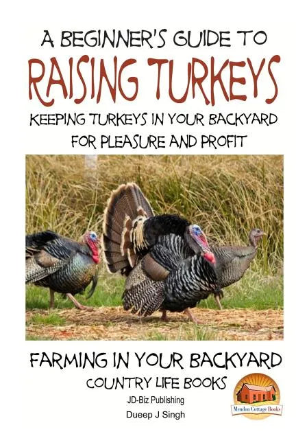 A Beginner's Guide to raising Turkeys - Raising Turkeys in Your Backyard for Ple - Paperback