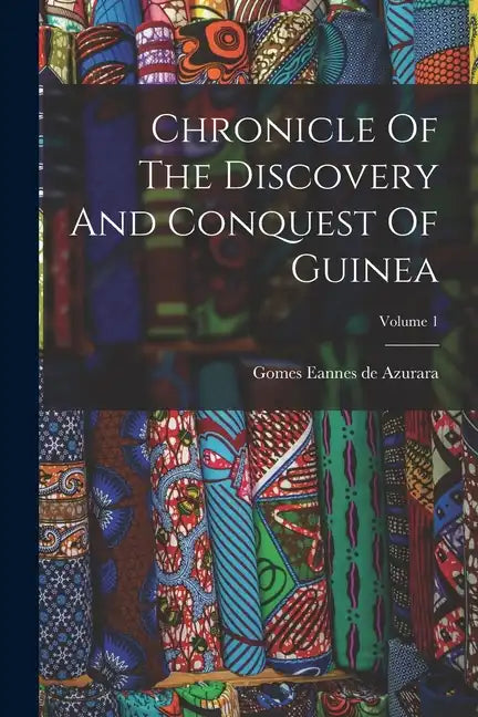 Chronicle Of The Discovery And Conquest Of Guinea; Volume 1 - Paperback
