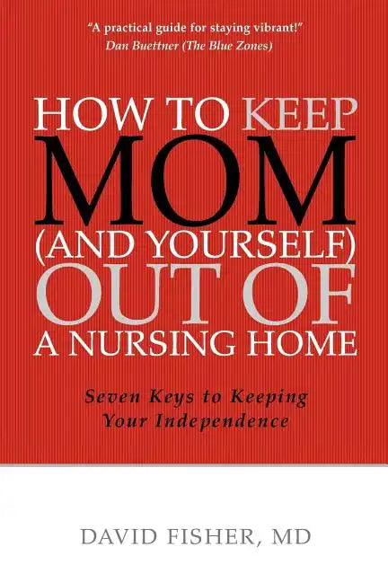 How to Keep Mom (and Yourself) Out of a Nursing Home: Seven Keys to Keeping Your Independence - Paperback
