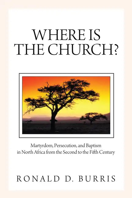 Where Is the Church?: Martyrdom, Persecution, and Baptism in North Africa from the Second to the Fifth Century - Hardcover