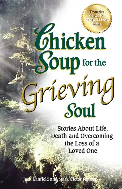 Chicken Soup for the Grieving Soul: Stories about Life, Death and Overcoming the Loss of a Loved One - Paperback