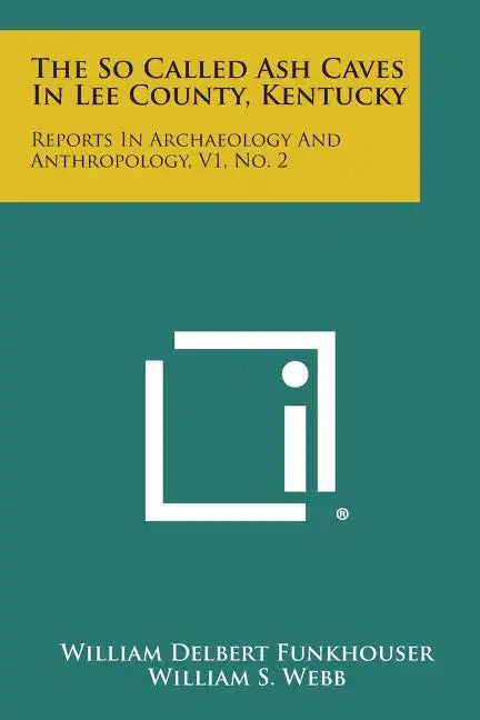 The So Called Ash Caves In Lee County, Kentucky: Reports In Archaeology And Anthropology, V1, No. 2 - Paperback