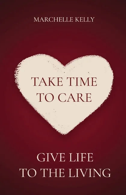 Take Time to Care: Give Life to the Living - Paperback