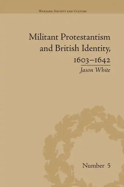 Militant Protestantism and British Identity, 1603-1642 - Paperback