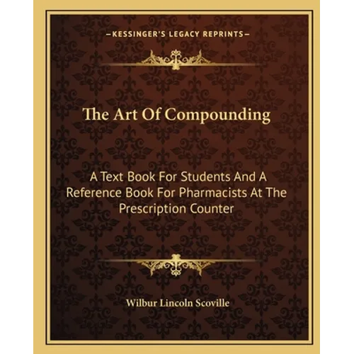 The Art Of Compounding: A Text Book For Students And A Reference Book For Pharmacists At The Prescription Counter - Paperback