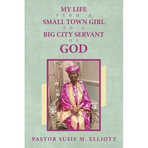 My Life from A Small Town Girl to a Big City Servant of God - Paperback