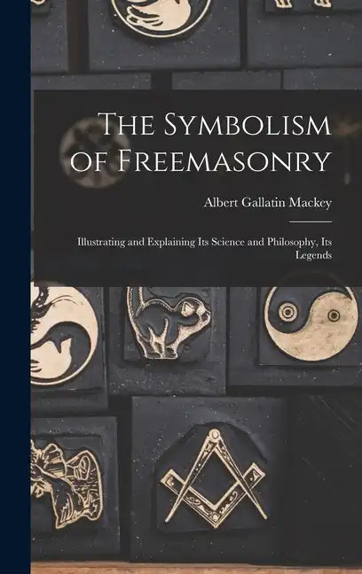 The Symbolism of Freemasonry: Illustrating and Explaining its Science and Philosophy, its Legends - Hardcover