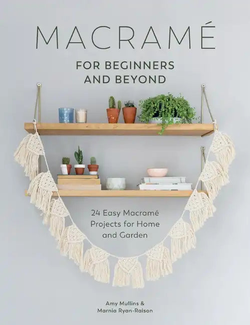 Macramé for Beginners and Beyond: 24 Easy Macramé Projects for Home and Garden - Paperback
