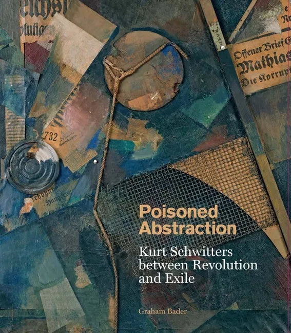 Poisoned Abstraction: Kurt Schwitters Between Revolution and Exile - Hardcover